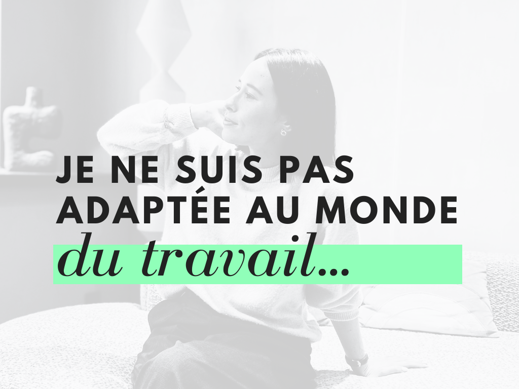Je ne suis pas adaptée au monde du travail et pendant longtemps, j'y ai cru