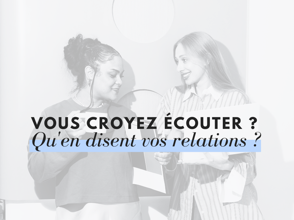 Vous croyez écouter ? Qu'en disent vos relations ?